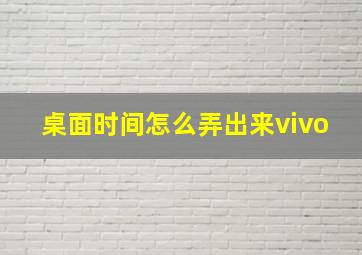 桌面时间怎么弄出来vivo