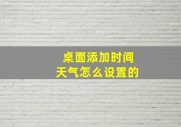 桌面添加时间天气怎么设置的