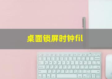 桌面锁屏时钟fil