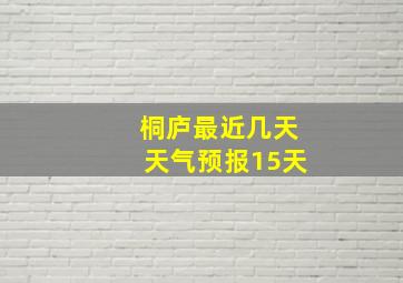 桐庐最近几天天气预报15天