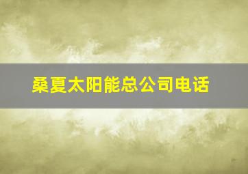 桑夏太阳能总公司电话