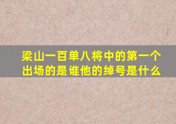 梁山一百单八将中的第一个出场的是谁他的绰号是什么