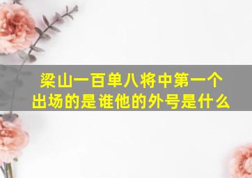 梁山一百单八将中第一个出场的是谁他的外号是什么