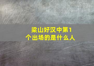 梁山好汉中第1个出场的是什么人