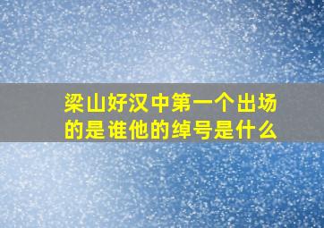 梁山好汉中第一个出场的是谁他的绰号是什么