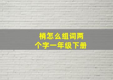 梢怎么组词两个字一年级下册