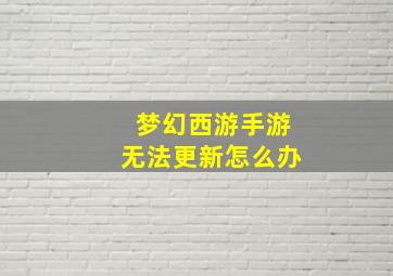 梦幻西游手游无法更新怎么办