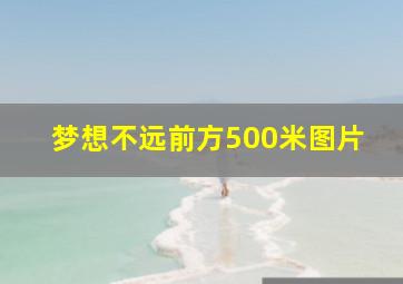 梦想不远前方500米图片