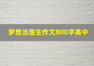 梦想当医生作文800字高中