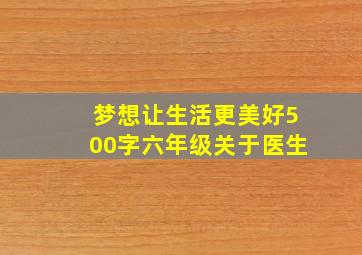 梦想让生活更美好500字六年级关于医生