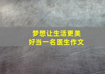 梦想让生活更美好当一名医生作文