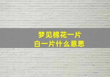 梦见棉花一片白一片什么意思