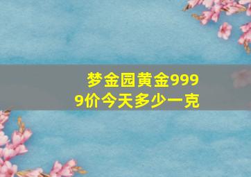 梦金园黄金9999价今天多少一克