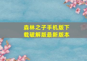 森林之子手机版下载破解版最新版本