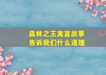 森林之王寓言故事告诉我们什么道理