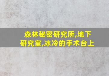 森林秘密研究所,地下研究室,冰冷的手术台上