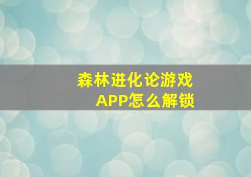 森林进化论游戏APP怎么解锁