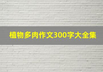 植物多肉作文300字大全集