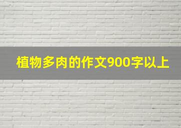 植物多肉的作文900字以上