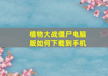 植物大战僵尸电脑版如何下载到手机