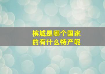 槟城是哪个国家的有什么特产呢