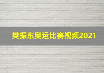 樊振东奥运比赛视频2021