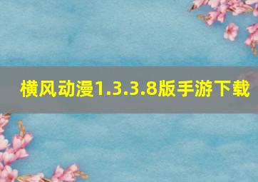 横风动漫1.3.3.8版手游下载