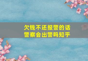 欠钱不还报警的话警察会出警吗知乎