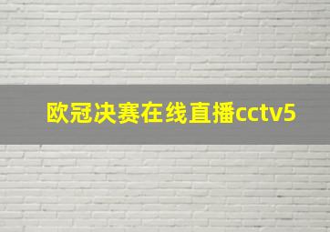 欧冠决赛在线直播cctv5