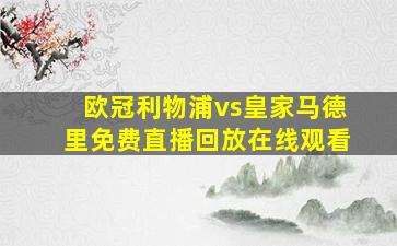 欧冠利物浦vs皇家马德里免费直播回放在线观看