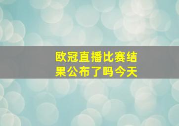 欧冠直播比赛结果公布了吗今天