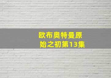 欧布奥特曼原始之初第13集