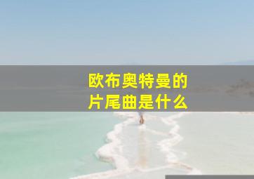 欧布奥特曼的片尾曲是什么