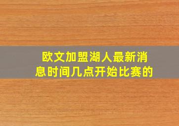 欧文加盟湖人最新消息时间几点开始比赛的