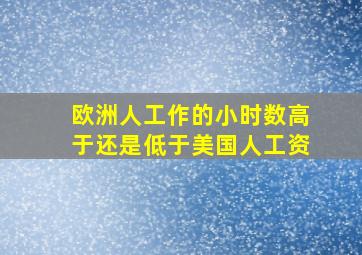 欧洲人工作的小时数高于还是低于美国人工资