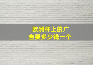 欧洲杯上的广告要多少钱一个