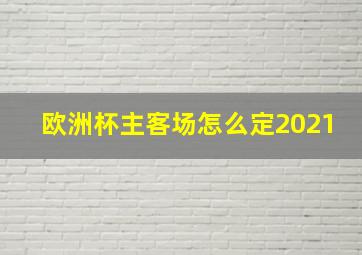 欧洲杯主客场怎么定2021