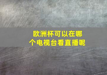 欧洲杯可以在哪个电视台看直播呢