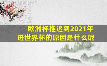 欧洲杯推迟到2021年进世界杯的原因是什么呢