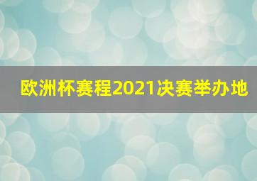 欧洲杯赛程2021决赛举办地