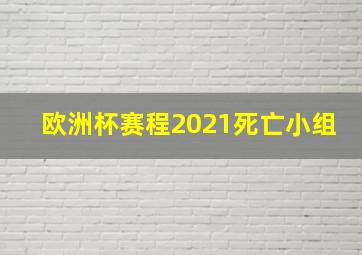 欧洲杯赛程2021死亡小组