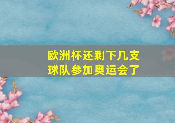 欧洲杯还剩下几支球队参加奥运会了