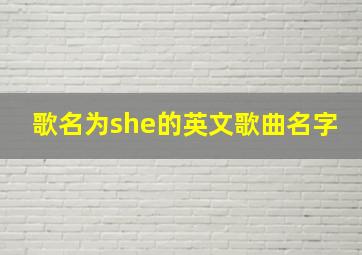 歌名为she的英文歌曲名字