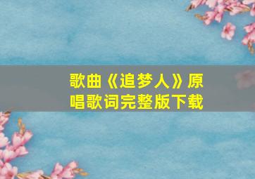 歌曲《追梦人》原唱歌词完整版下载