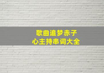 歌曲追梦赤子心主持串词大全