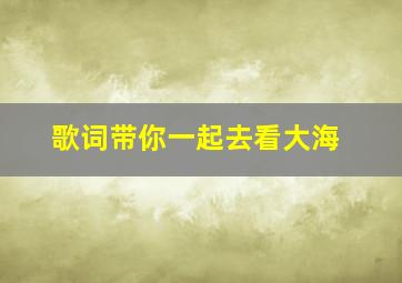 歌词带你一起去看大海