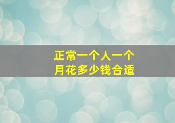 正常一个人一个月花多少钱合适