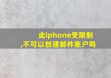 此iphone受限制,不可以创建邮件账户吗