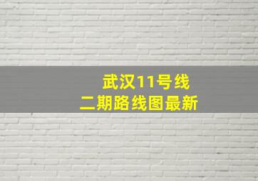 武汉11号线二期路线图最新