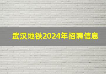 武汉地铁2024年招聘信息